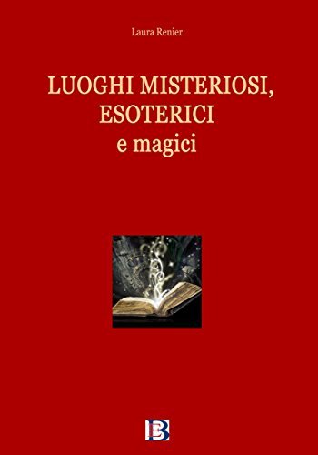 LUOGHI MISTERIOSI, ESOTERICI E MAGICI – Laura Renier